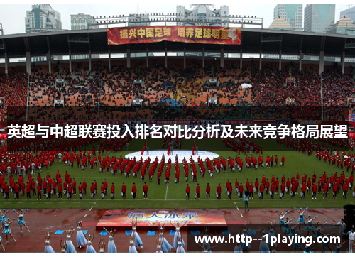 英超与中超联赛投入排名对比分析及未来竞争格局展望 英超与中超联赛投入排名对比分析及未来竞争格局展望