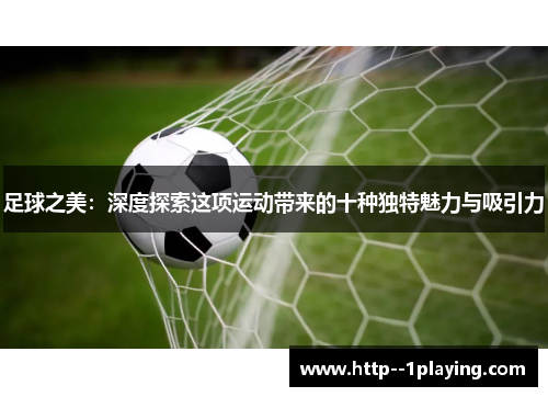 足球之美：深度探索这项运动带来的十种独特魅力与吸引力
