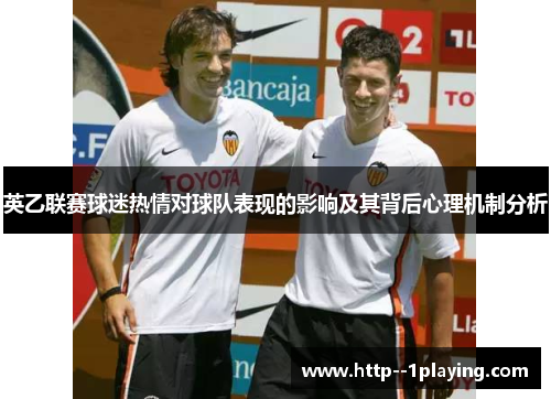 英乙联赛球迷热情对球队表现的影响及其背后心理机制分析 英乙联赛球迷热情对球队表现的影响及其背后心理机制分析