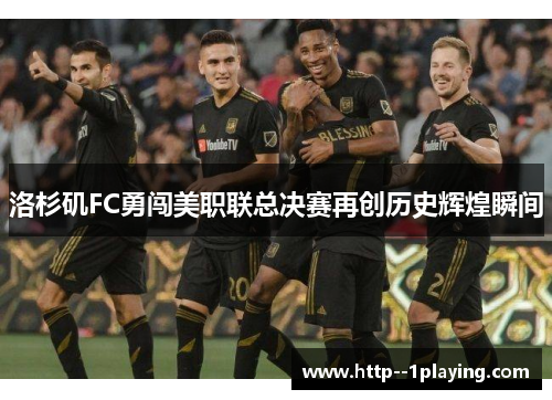 洛杉矶FC勇闯美职联总决赛再创历史辉煌瞬间