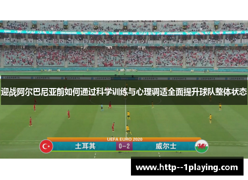 迎战阿尔巴尼亚前如何通过科学训练与心理调适全面提升球队整体状态